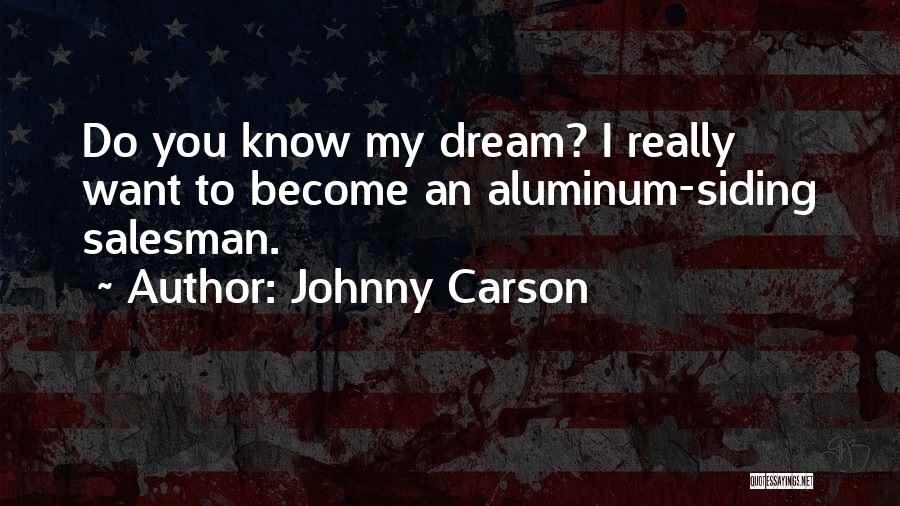 Johnny Carson Quotes: Do You Know My Dream? I Really Want To Become An Aluminum-siding Salesman.