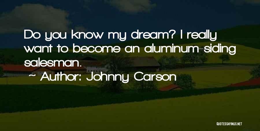 Johnny Carson Quotes: Do You Know My Dream? I Really Want To Become An Aluminum-siding Salesman.
