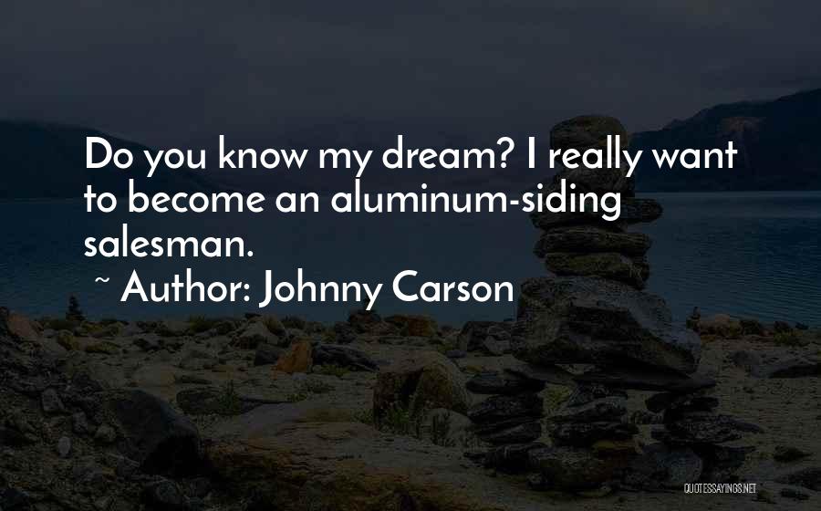 Johnny Carson Quotes: Do You Know My Dream? I Really Want To Become An Aluminum-siding Salesman.