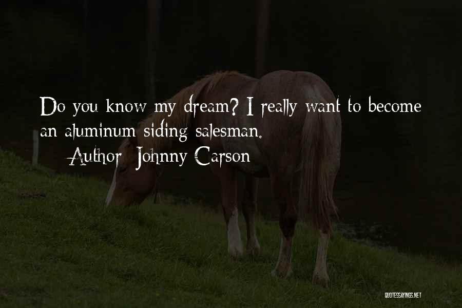 Johnny Carson Quotes: Do You Know My Dream? I Really Want To Become An Aluminum-siding Salesman.