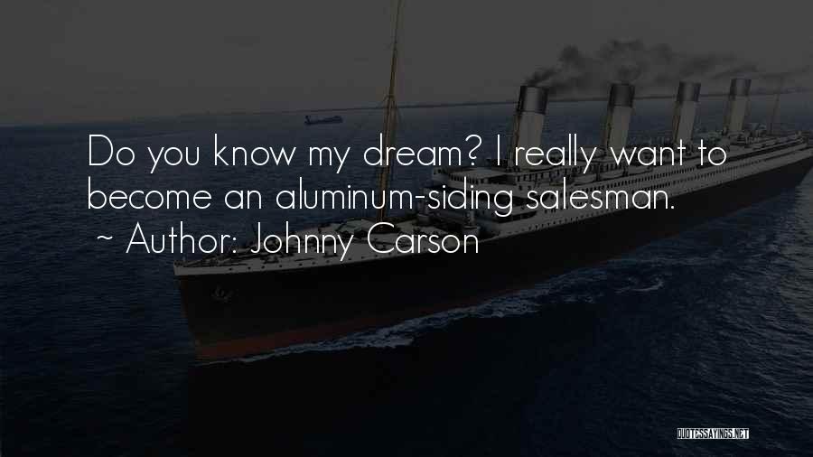 Johnny Carson Quotes: Do You Know My Dream? I Really Want To Become An Aluminum-siding Salesman.