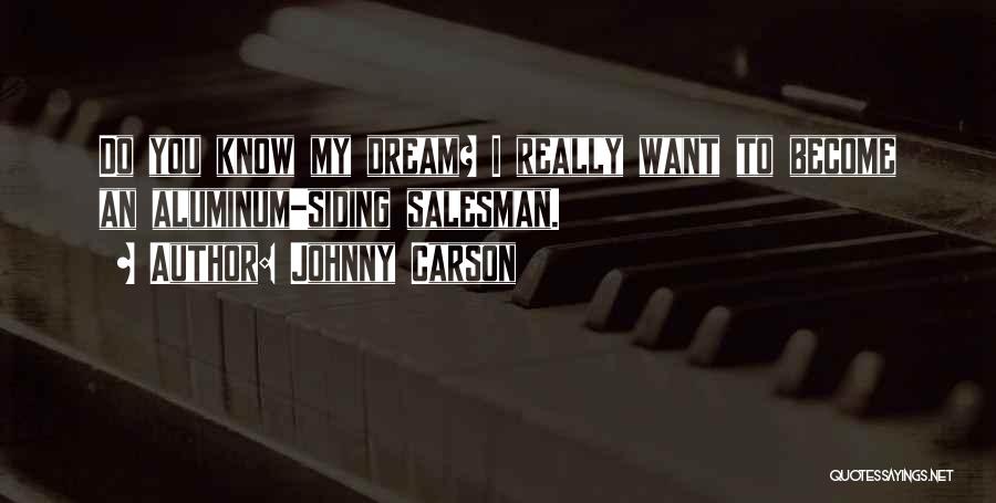 Johnny Carson Quotes: Do You Know My Dream? I Really Want To Become An Aluminum-siding Salesman.