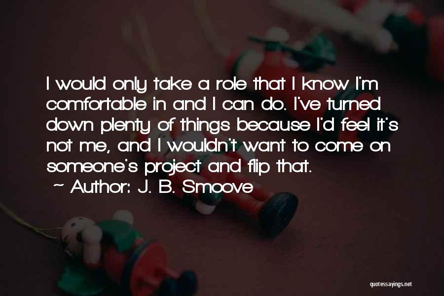 J. B. Smoove Quotes: I Would Only Take A Role That I Know I'm Comfortable In And I Can Do. I've Turned Down Plenty