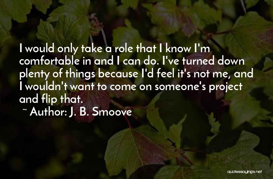 J. B. Smoove Quotes: I Would Only Take A Role That I Know I'm Comfortable In And I Can Do. I've Turned Down Plenty