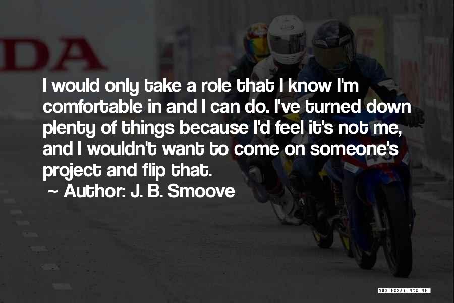 J. B. Smoove Quotes: I Would Only Take A Role That I Know I'm Comfortable In And I Can Do. I've Turned Down Plenty