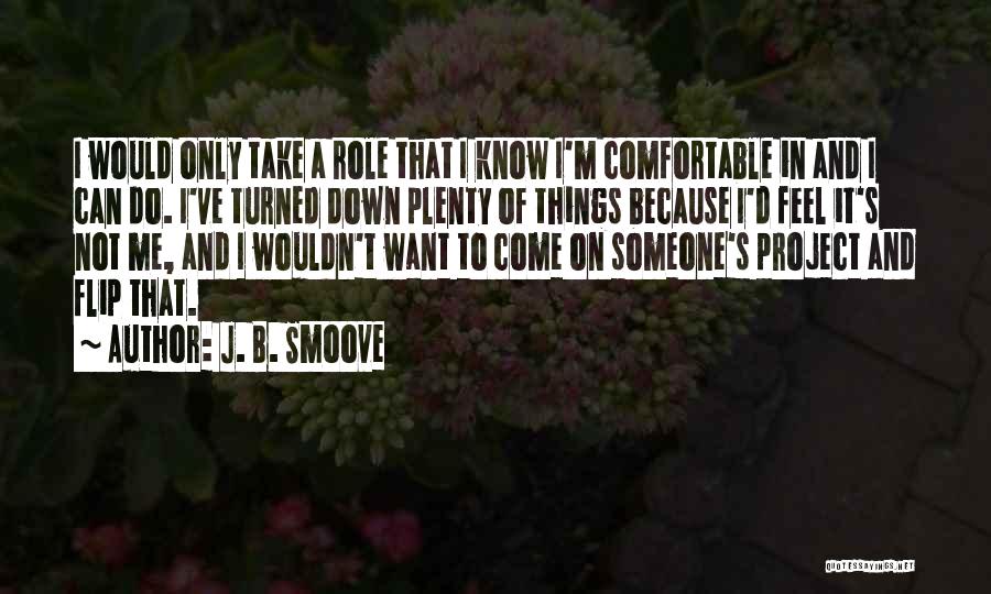 J. B. Smoove Quotes: I Would Only Take A Role That I Know I'm Comfortable In And I Can Do. I've Turned Down Plenty