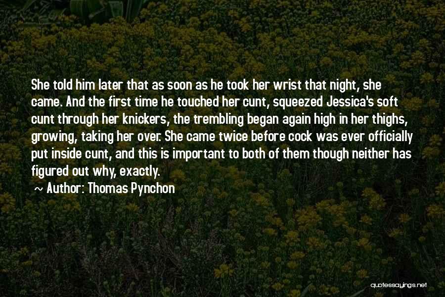Thomas Pynchon Quotes: She Told Him Later That As Soon As He Took Her Wrist That Night, She Came. And The First Time