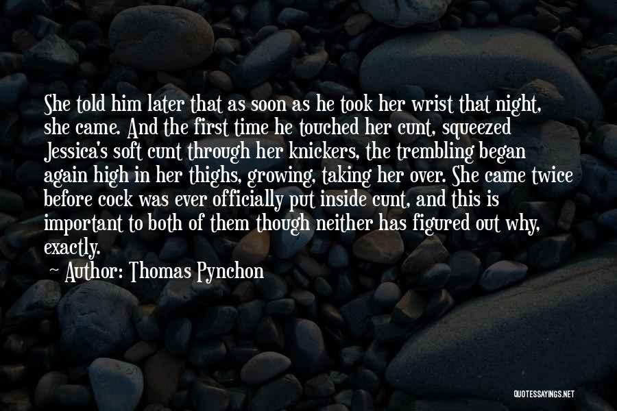 Thomas Pynchon Quotes: She Told Him Later That As Soon As He Took Her Wrist That Night, She Came. And The First Time