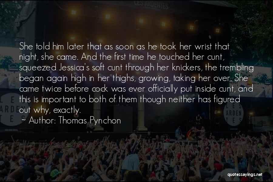 Thomas Pynchon Quotes: She Told Him Later That As Soon As He Took Her Wrist That Night, She Came. And The First Time
