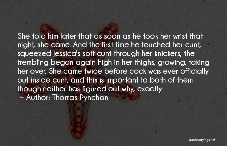 Thomas Pynchon Quotes: She Told Him Later That As Soon As He Took Her Wrist That Night, She Came. And The First Time