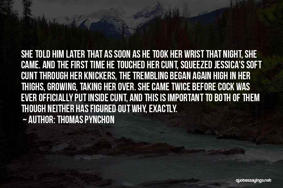 Thomas Pynchon Quotes: She Told Him Later That As Soon As He Took Her Wrist That Night, She Came. And The First Time