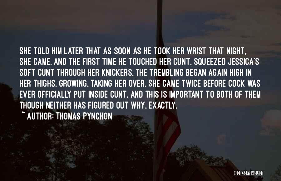 Thomas Pynchon Quotes: She Told Him Later That As Soon As He Took Her Wrist That Night, She Came. And The First Time