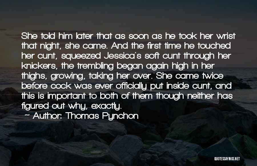 Thomas Pynchon Quotes: She Told Him Later That As Soon As He Took Her Wrist That Night, She Came. And The First Time