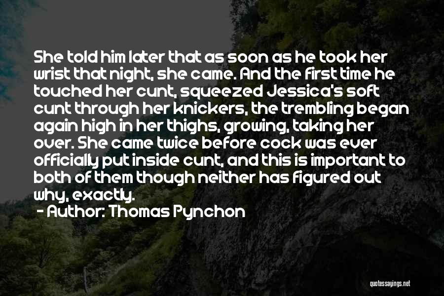 Thomas Pynchon Quotes: She Told Him Later That As Soon As He Took Her Wrist That Night, She Came. And The First Time