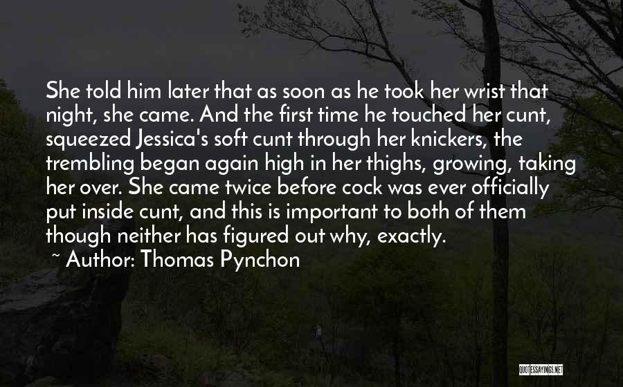 Thomas Pynchon Quotes: She Told Him Later That As Soon As He Took Her Wrist That Night, She Came. And The First Time