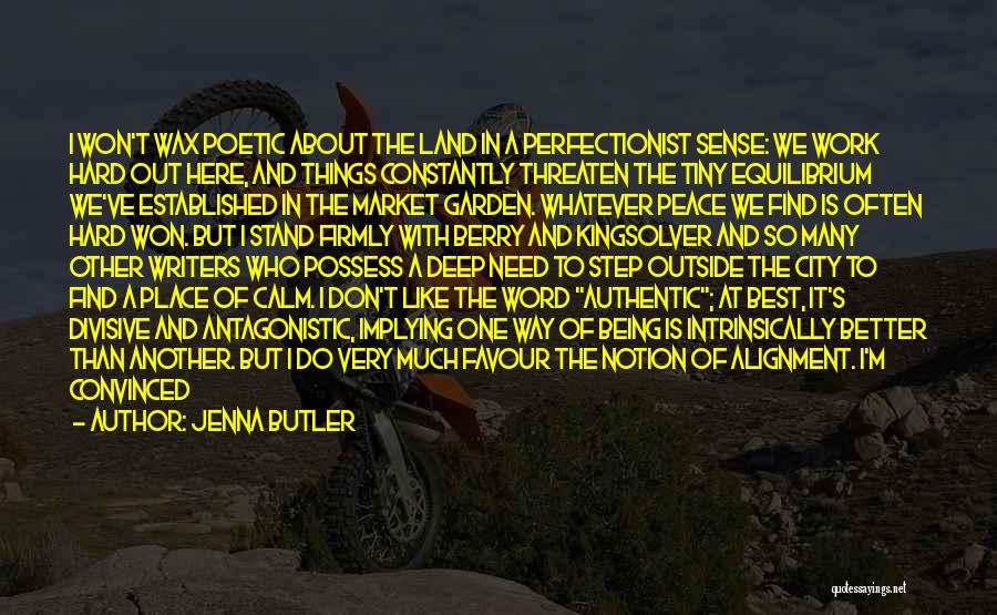 Jenna Butler Quotes: I Won't Wax Poetic About The Land In A Perfectionist Sense: We Work Hard Out Here, And Things Constantly Threaten