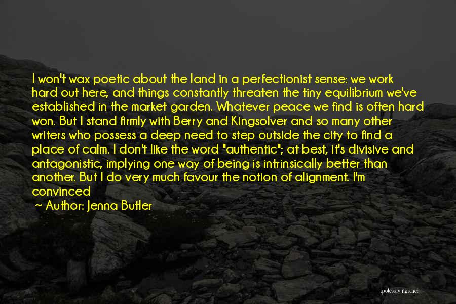 Jenna Butler Quotes: I Won't Wax Poetic About The Land In A Perfectionist Sense: We Work Hard Out Here, And Things Constantly Threaten