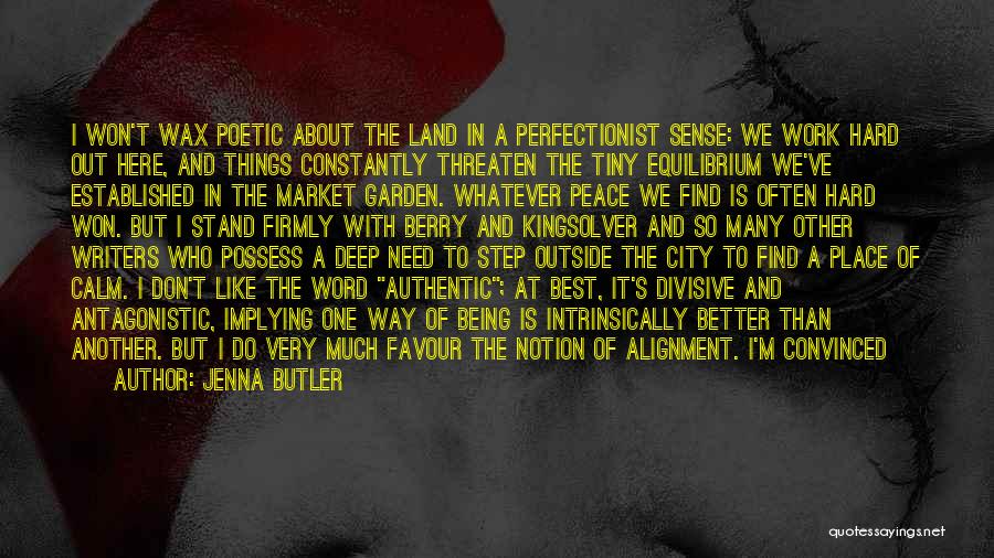 Jenna Butler Quotes: I Won't Wax Poetic About The Land In A Perfectionist Sense: We Work Hard Out Here, And Things Constantly Threaten