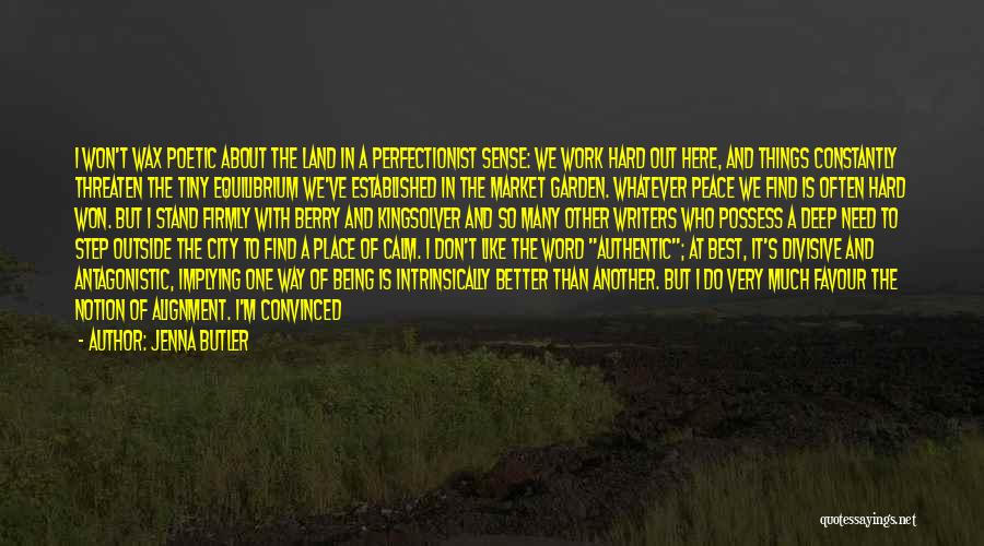 Jenna Butler Quotes: I Won't Wax Poetic About The Land In A Perfectionist Sense: We Work Hard Out Here, And Things Constantly Threaten