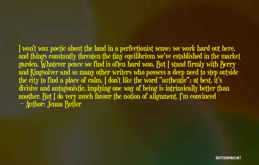 Jenna Butler Quotes: I Won't Wax Poetic About The Land In A Perfectionist Sense: We Work Hard Out Here, And Things Constantly Threaten