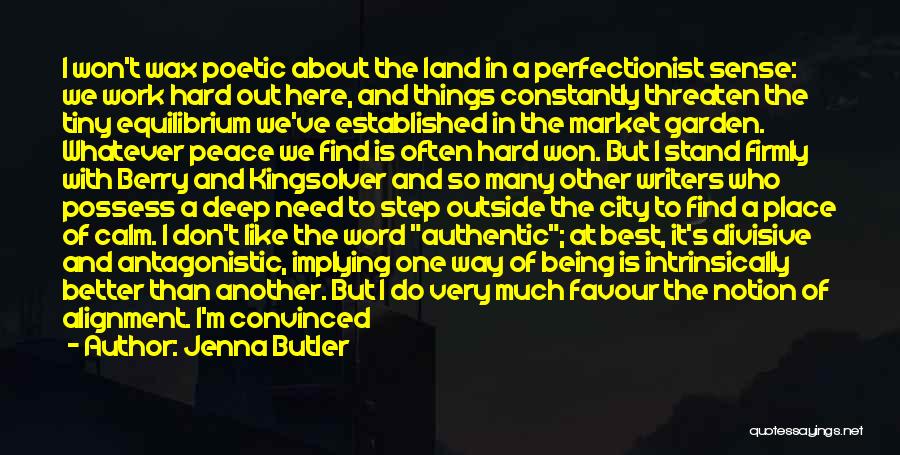 Jenna Butler Quotes: I Won't Wax Poetic About The Land In A Perfectionist Sense: We Work Hard Out Here, And Things Constantly Threaten