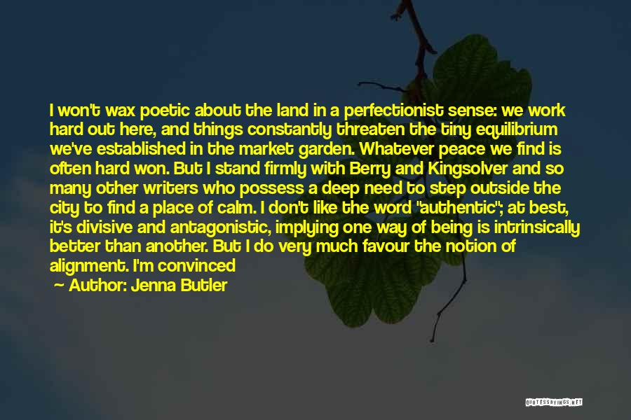 Jenna Butler Quotes: I Won't Wax Poetic About The Land In A Perfectionist Sense: We Work Hard Out Here, And Things Constantly Threaten