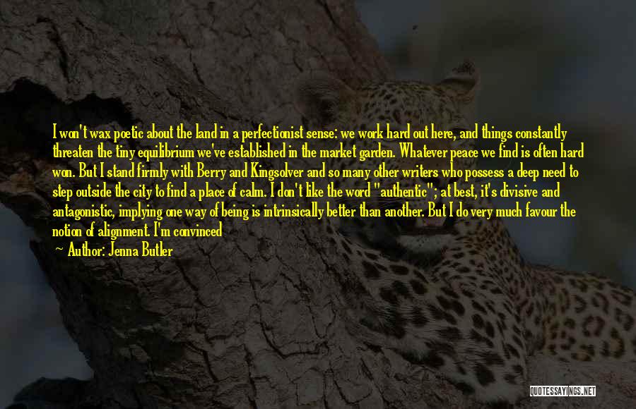 Jenna Butler Quotes: I Won't Wax Poetic About The Land In A Perfectionist Sense: We Work Hard Out Here, And Things Constantly Threaten