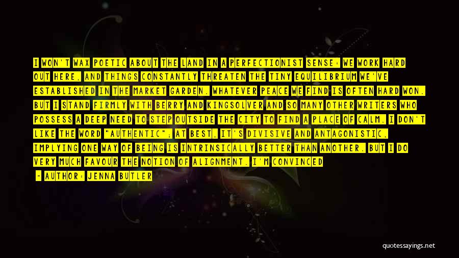 Jenna Butler Quotes: I Won't Wax Poetic About The Land In A Perfectionist Sense: We Work Hard Out Here, And Things Constantly Threaten