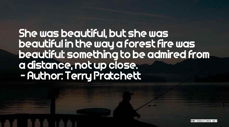 Terry Pratchett Quotes: She Was Beautiful, But She Was Beautiful In The Way A Forest Fire Was Beautiful: Something To Be Admired From