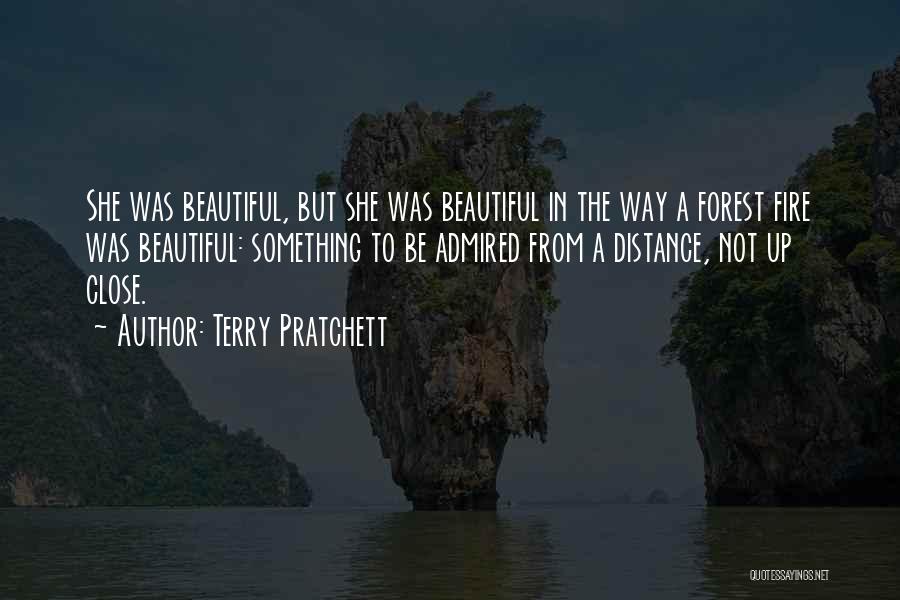 Terry Pratchett Quotes: She Was Beautiful, But She Was Beautiful In The Way A Forest Fire Was Beautiful: Something To Be Admired From