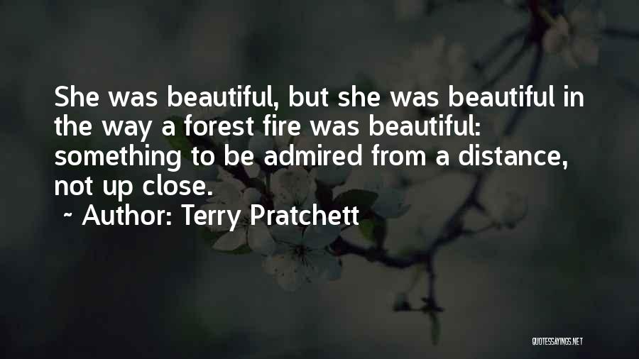 Terry Pratchett Quotes: She Was Beautiful, But She Was Beautiful In The Way A Forest Fire Was Beautiful: Something To Be Admired From