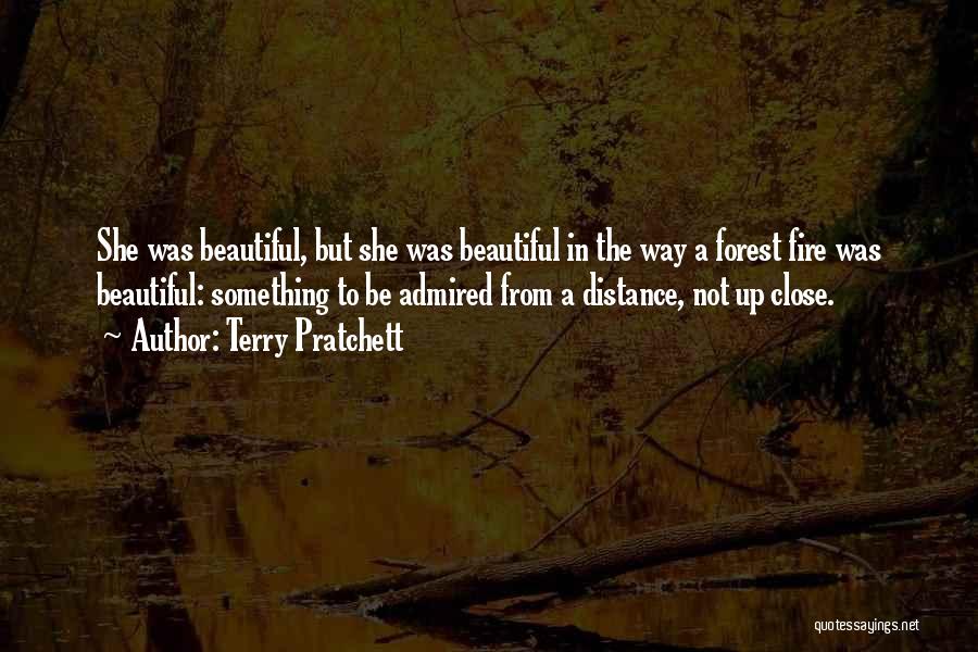 Terry Pratchett Quotes: She Was Beautiful, But She Was Beautiful In The Way A Forest Fire Was Beautiful: Something To Be Admired From