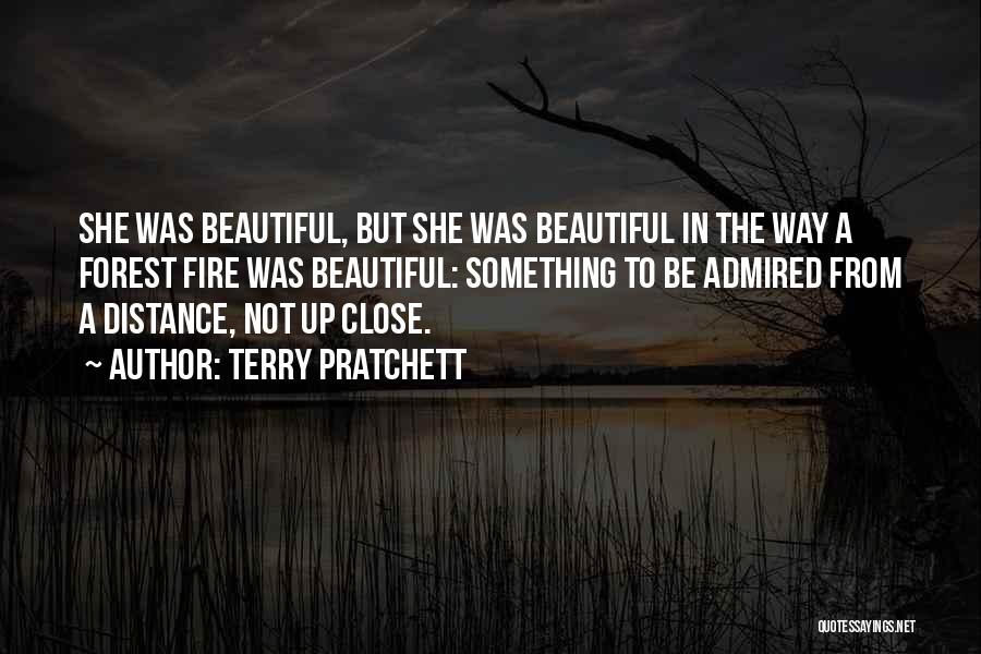 Terry Pratchett Quotes: She Was Beautiful, But She Was Beautiful In The Way A Forest Fire Was Beautiful: Something To Be Admired From