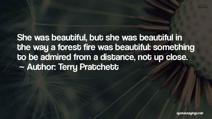 Terry Pratchett Quotes: She Was Beautiful, But She Was Beautiful In The Way A Forest Fire Was Beautiful: Something To Be Admired From
