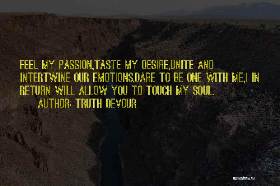 Truth Devour Quotes: Feel My Passion,taste My Desire,unite And Intertwine Our Emotions,dare To Be One With Me,i In Return Will Allow You To