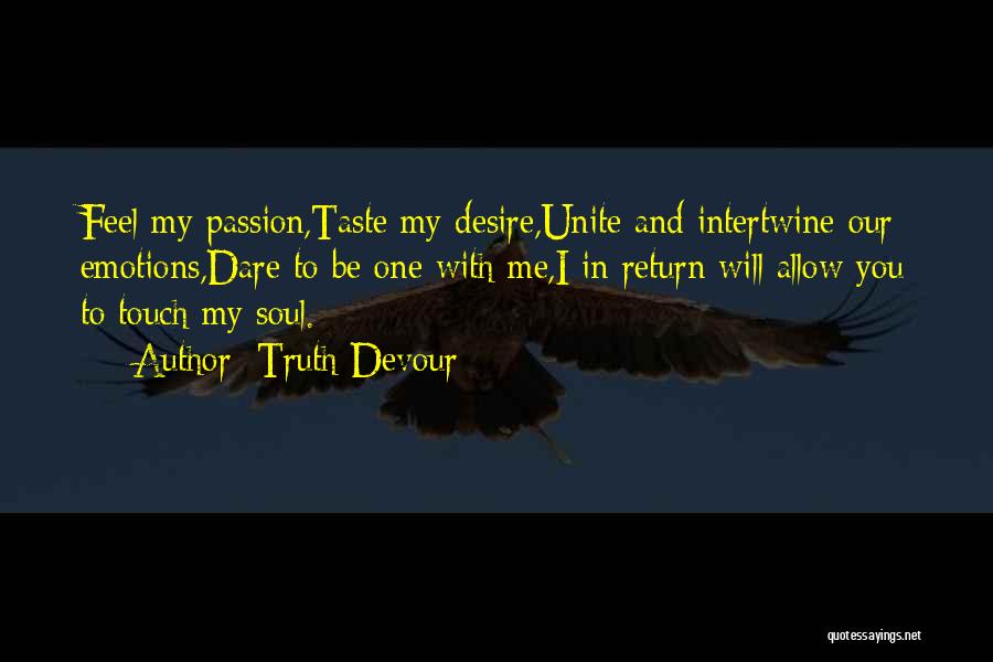 Truth Devour Quotes: Feel My Passion,taste My Desire,unite And Intertwine Our Emotions,dare To Be One With Me,i In Return Will Allow You To