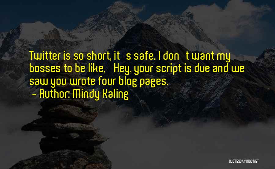 Mindy Kaling Quotes: Twitter Is So Short, It's Safe. I Don't Want My Bosses To Be Like, 'hey, Your Script Is Due And