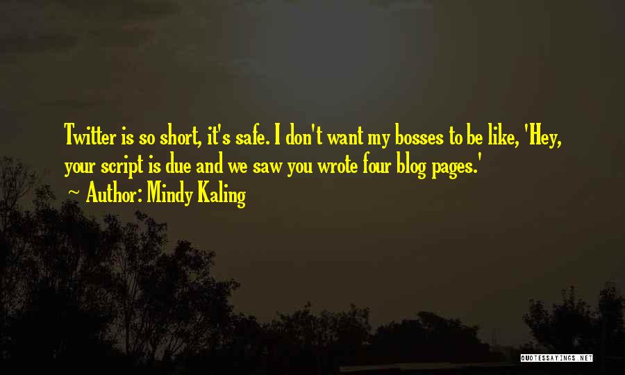 Mindy Kaling Quotes: Twitter Is So Short, It's Safe. I Don't Want My Bosses To Be Like, 'hey, Your Script Is Due And