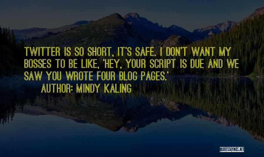 Mindy Kaling Quotes: Twitter Is So Short, It's Safe. I Don't Want My Bosses To Be Like, 'hey, Your Script Is Due And