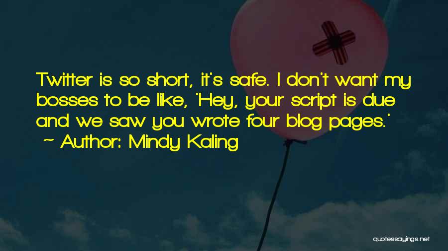 Mindy Kaling Quotes: Twitter Is So Short, It's Safe. I Don't Want My Bosses To Be Like, 'hey, Your Script Is Due And