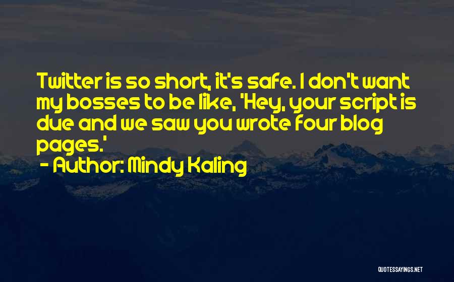 Mindy Kaling Quotes: Twitter Is So Short, It's Safe. I Don't Want My Bosses To Be Like, 'hey, Your Script Is Due And