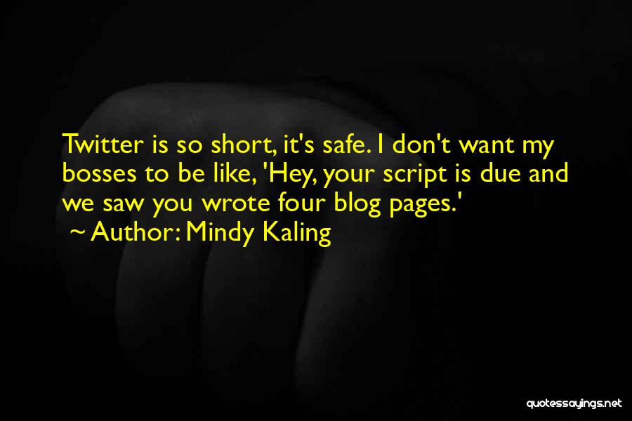 Mindy Kaling Quotes: Twitter Is So Short, It's Safe. I Don't Want My Bosses To Be Like, 'hey, Your Script Is Due And