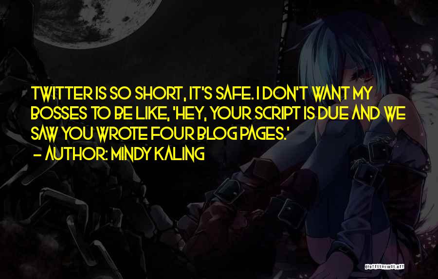 Mindy Kaling Quotes: Twitter Is So Short, It's Safe. I Don't Want My Bosses To Be Like, 'hey, Your Script Is Due And