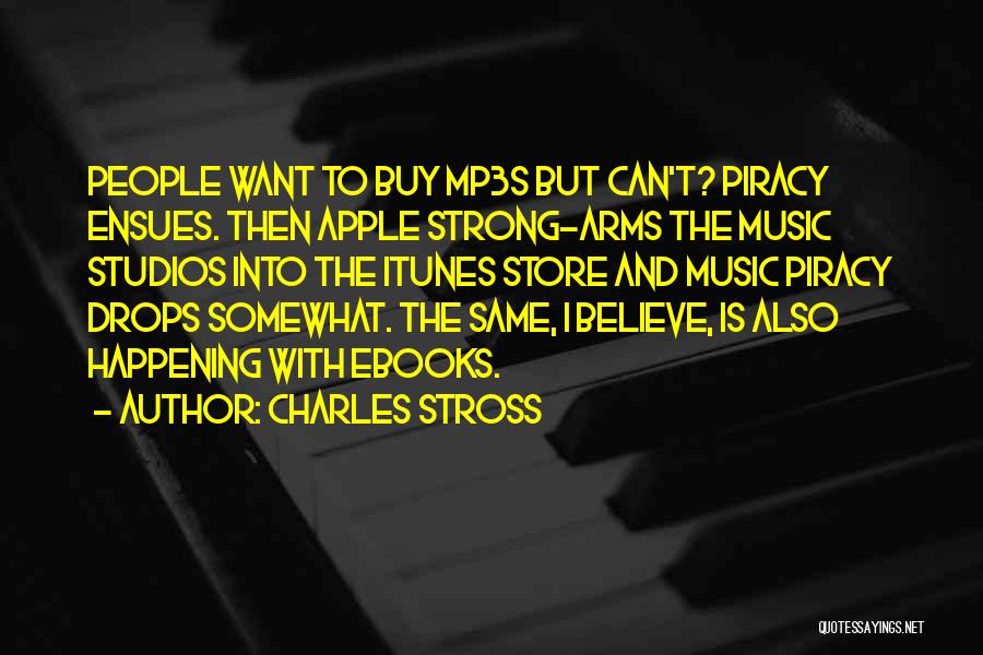 Charles Stross Quotes: People Want To Buy Mp3s But Can't? Piracy Ensues. Then Apple Strong-arms The Music Studios Into The Itunes Store And