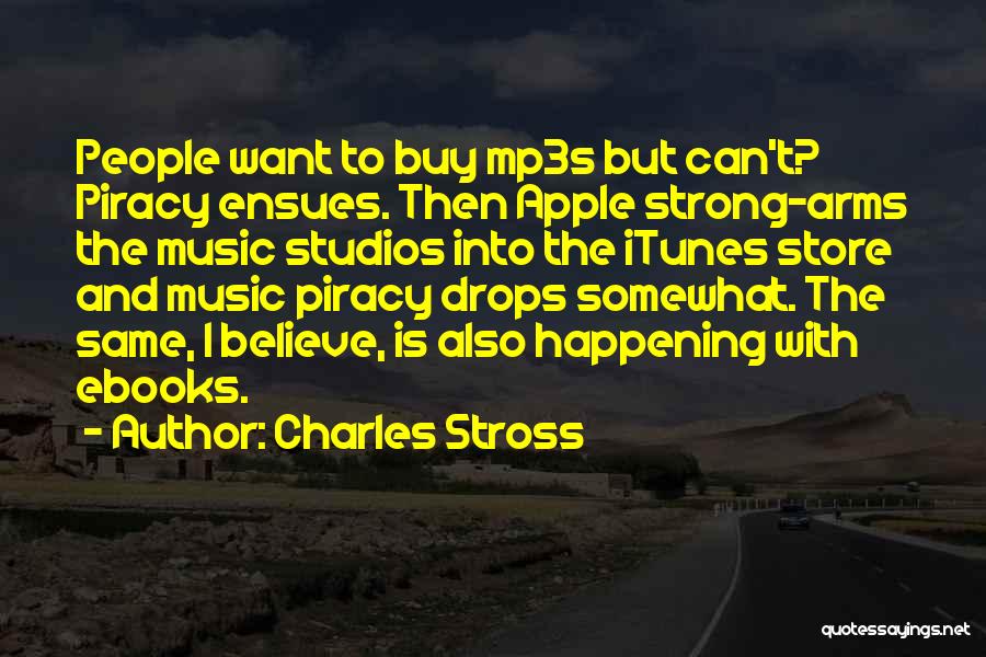 Charles Stross Quotes: People Want To Buy Mp3s But Can't? Piracy Ensues. Then Apple Strong-arms The Music Studios Into The Itunes Store And