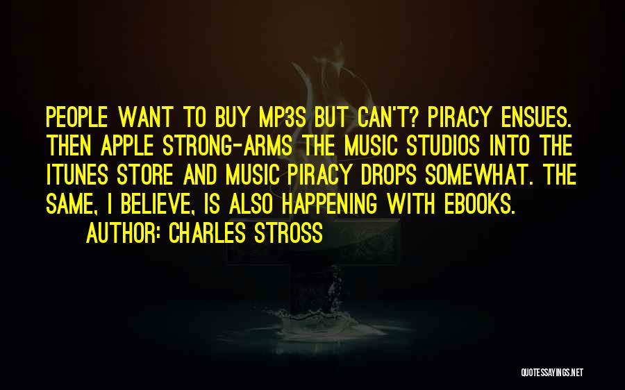 Charles Stross Quotes: People Want To Buy Mp3s But Can't? Piracy Ensues. Then Apple Strong-arms The Music Studios Into The Itunes Store And