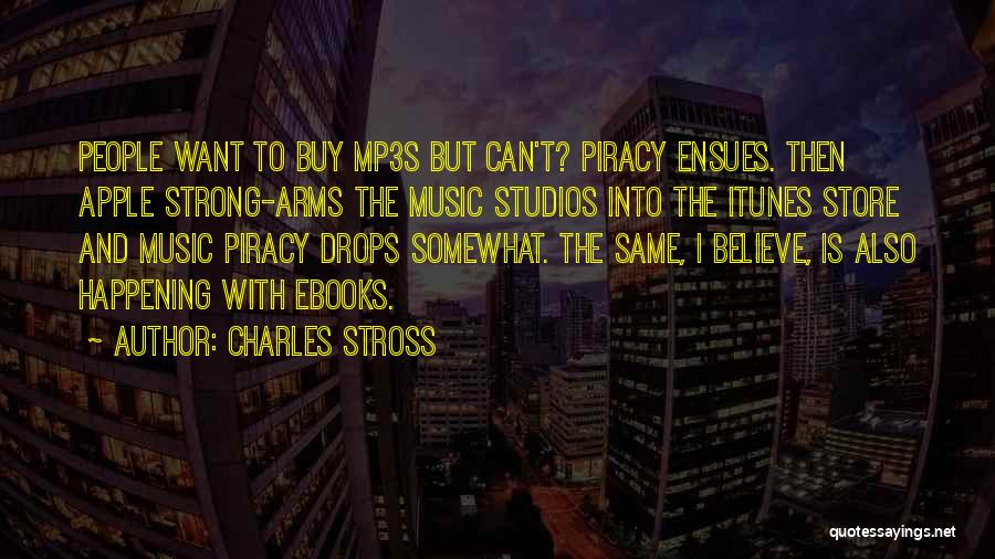 Charles Stross Quotes: People Want To Buy Mp3s But Can't? Piracy Ensues. Then Apple Strong-arms The Music Studios Into The Itunes Store And