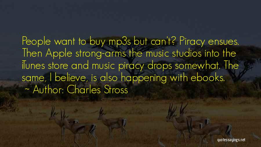 Charles Stross Quotes: People Want To Buy Mp3s But Can't? Piracy Ensues. Then Apple Strong-arms The Music Studios Into The Itunes Store And