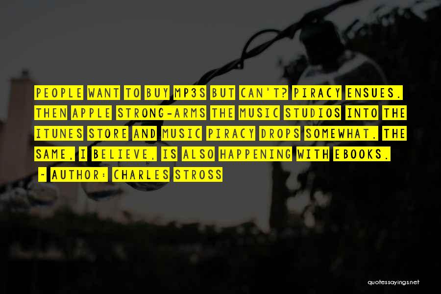 Charles Stross Quotes: People Want To Buy Mp3s But Can't? Piracy Ensues. Then Apple Strong-arms The Music Studios Into The Itunes Store And