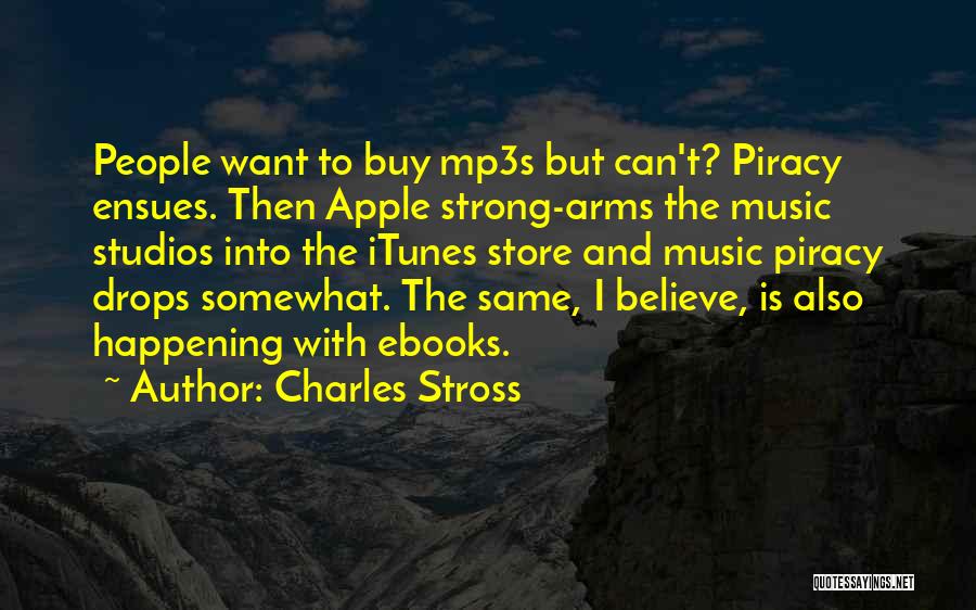 Charles Stross Quotes: People Want To Buy Mp3s But Can't? Piracy Ensues. Then Apple Strong-arms The Music Studios Into The Itunes Store And